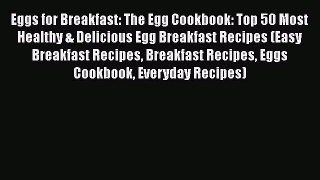 [Read Book] Eggs for Breakfast: The Egg Cookbook: Top 50 Most Healthy & Delicious Egg Breakfast