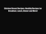 [Read Book] Chicken Breast Recipes: Healthy Recipes for Breakfast Lunch Dinner and More! Free