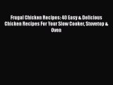 [Read Book] Frugal Chicken Recipes: 40 Easy & Delicious Chicken Recipes For Your Slow Cooker