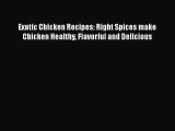 [Read Book] Exotic Chicken Recipes: Right Spices make Chicken Healthy Flavorful and Delicious