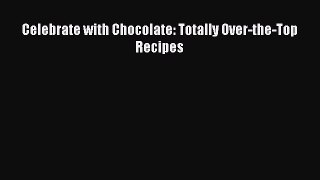 [Read Book] Celebrate with Chocolate: Totally Over-the-Top Recipes  EBook