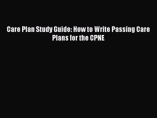 [Download PDF] Care Plan Study Guide: How to Write Passing Care Plans for the CPNE Read Free