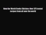 [Read Book] How the World Cooks Chicken: Over 375 tested recipes from all over the world  Read