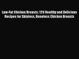 [Read Book] Low-Fat Chicken Breasts: 120 Healthy and Delicious Recipes for Skinless Boneless