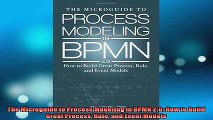 Free PDF Downlaod  The Microguide to Process Modeling in BPMN 20 How to Build Great Process Rule and Event  BOOK ONLINE