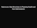 Download Futurecare: New Directions in Planning Health and Care Environments Free Books