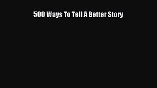 Download 500 Ways To Tell A Better Story Free Books
