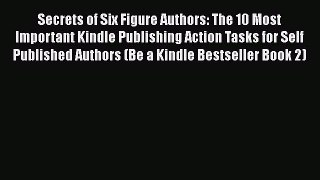 PDF Secrets of Six Figure Authors: The 10 Most Important Kindle Publishing Action Tasks for