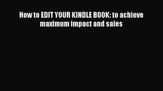 Download How to EDIT YOUR KINDLE BOOK: to achieve maximum impact and sales  Read Online