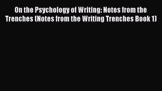 PDF On the Psychology of Writing: Notes from the Trenches (Notes from the Writing Trenches