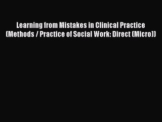 [Read book] Learning from Mistakes in Clinical Practice (Methods / Practice of Social Work: