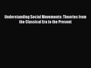 [Read book] Understanding Social Movements: Theories from the Classical Era to the Present