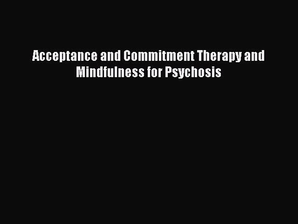 Download Acceptance and Commitment Therapy and Mindfulness for Psychosis Free Books