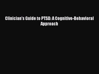 Download Clinician's Guide to PTSD: A Cognitive-Behavioral Approach  Read Online