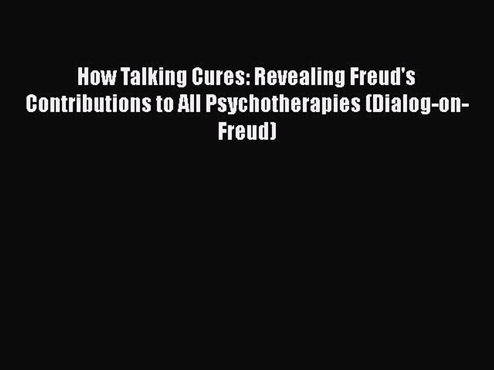 [PDF] How Talking Cures: Revealing Freud's Contributions to All Psychotherapies (Dialog-on-Freud)