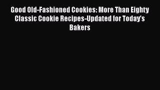 Read Good Old-Fashioned Cookies: More Than Eighty Classic Cookie Recipes-Updated for Today's