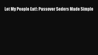 Read Let My People Eat!: Passover Seders Made Simple Ebook Free