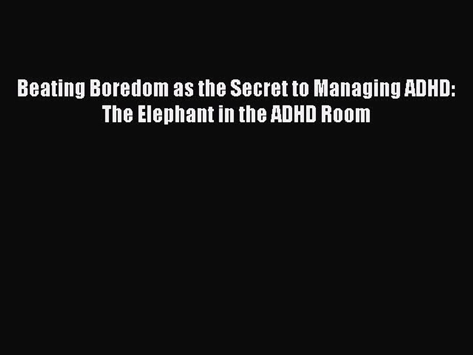 PDF Beating Boredom as the Secret to Managing ADHD: The Elephant in the ADHD Room  Read Online