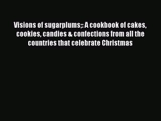 Read Visions of sugarplums: A cookbook of cakes cookies candies & confections from all the