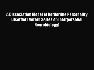 Download A Dissociation Model of Borderline Personality Disorder (Norton Series on Interpersonal