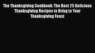 Read The Thanksgiving Cookbook: The Best 25 Delicious Thanksgiving Recipes to Bring to Your