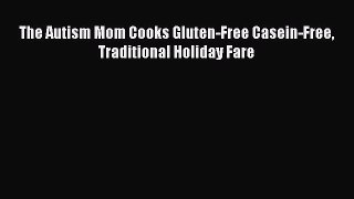 Read The Autism Mom Cooks Gluten-Free Casein-Free Traditional Holiday Fare Ebook Free