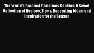 Read The World's Greatest Christmas Cookies: A Sweet Collection of Recipes Tips & Decorating