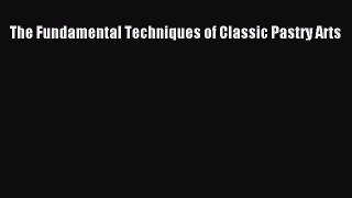 Download The Fundamental Techniques of Classic Pastry Arts Ebook Online