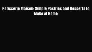 Download Patisserie Maison: Simple Pastries and Desserts to Make at Home Ebook Free