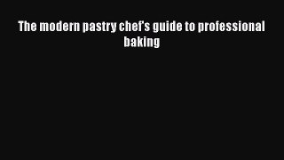 Download The modern pastry chef's guide to professional baking Ebook Free