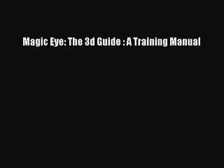PDF Magic Eye: The 3d Guide : A Training Manual Free Books