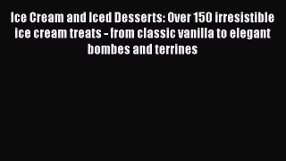 Read Ice Cream and Iced Desserts: Over 150 irresistible ice cream treats - from classic vanilla