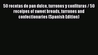 Read 50 recetas de pan dulce turrones y confituras / 50 receipes of sweet breads turrones and