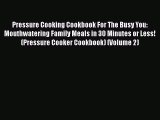 Read Pressure Cooking Cookbook For The Busy You: Mouthwatering Family Meals in 30 Minutes or
