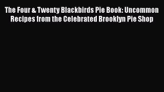 Read The Four & Twenty Blackbirds Pie Book: Uncommon Recipes from the Celebrated Brooklyn Pie