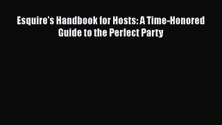 Read Esquire's Handbook for Hosts: A Time-Honored Guide to the Perfect Party Ebook Free