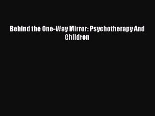 [PDF] Behind the One-Way Mirror: Psychotherapy And Children [Download] Full Ebook