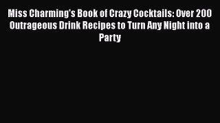Read Miss Charming's Book of Crazy Cocktails: Over 200 Outrageous Drink Recipes to Turn Any