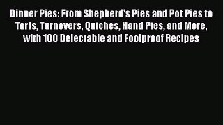 Read Dinner Pies: From Shepherd's Pies and Pot Pies to Tarts Turnovers Quiches Hand Pies and