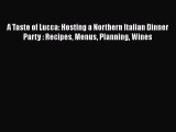 Read A Taste of Lucca: Hosting a Northern Italian Dinner Party : Recipes Menus Planning Wines