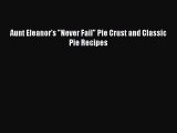 Read Aunt Eleanor's Never Fail Pie Crust and Classic Pie Recipes Ebook Free