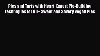Read Pies and Tarts with Heart: Expert Pie-Building Techniques for 60+ Sweet and Savory Vegan