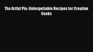 Download The Artful Pie: Unforgettable Recipes for Creative Cooks PDF Online