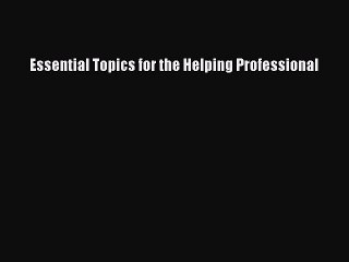 PDF Essential Topics for the Helping Professional  EBook
