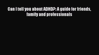 Download Can I tell you about ADHD?: A guide for friends family and professionals Free Books