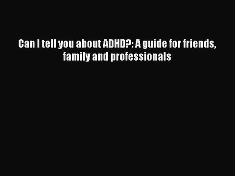 Download Can I tell you about ADHD?: A guide for friends family and professionals Free Books