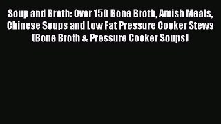 Read Soup and Broth: Over 150 Bone Broth Amish Meals Chinese Soups and Low Fat Pressure Cooker