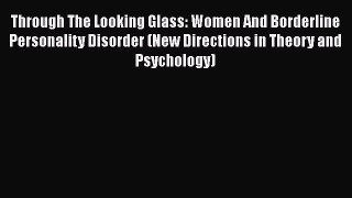 PDF Through The Looking Glass: Women And Borderline Personality Disorder (New Directions in