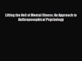 PDF Lifting the Veil of Mental Illness: An Approach to Anthroposophical Psychology  EBook
