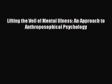 PDF Lifting the Veil of Mental Illness: An Approach to Anthroposophical Psychology  EBook